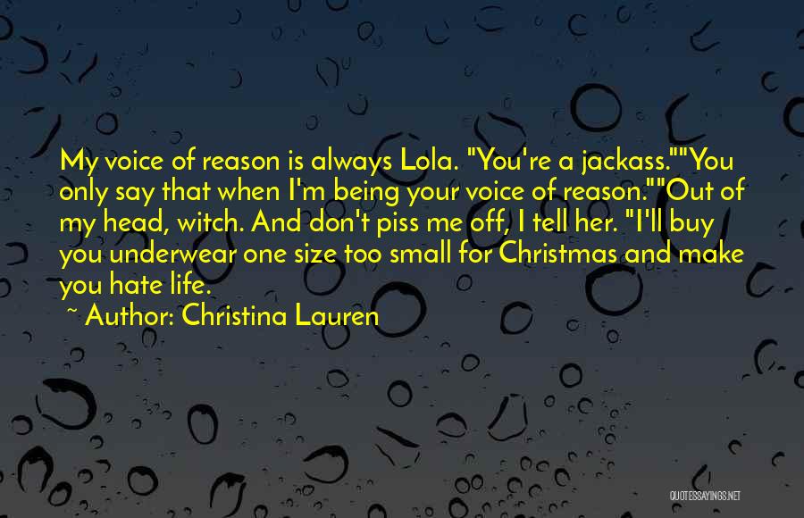 Christina Lauren Quotes: My Voice Of Reason Is Always Lola. You're A Jackass.you Only Say That When I'm Being Your Voice Of Reason.out