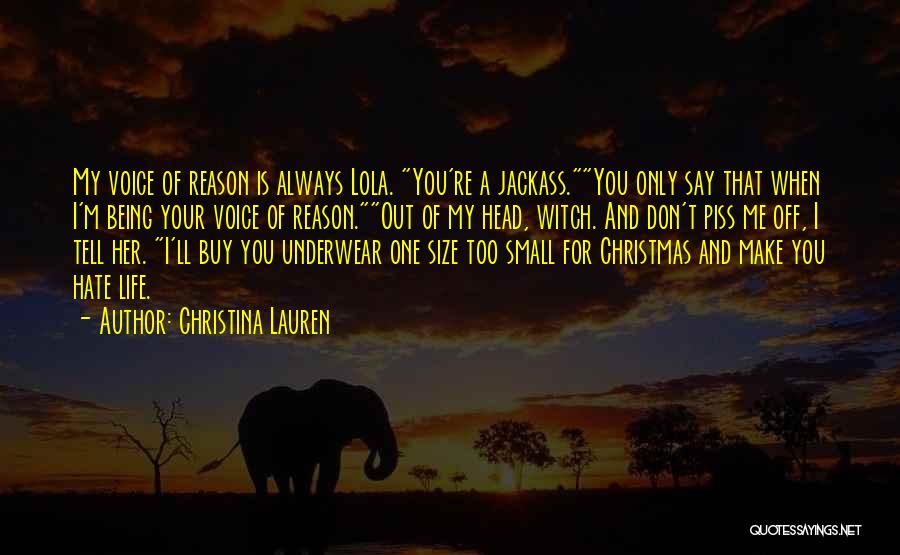 Christina Lauren Quotes: My Voice Of Reason Is Always Lola. You're A Jackass.you Only Say That When I'm Being Your Voice Of Reason.out