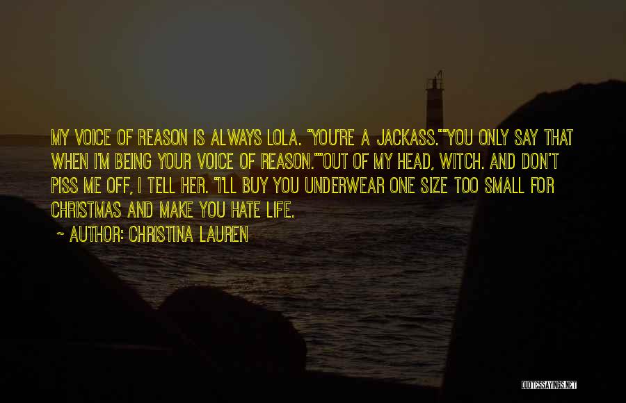 Christina Lauren Quotes: My Voice Of Reason Is Always Lola. You're A Jackass.you Only Say That When I'm Being Your Voice Of Reason.out