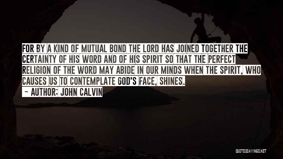 John Calvin Quotes: For By A Kind Of Mutual Bond The Lord Has Joined Together The Certainty Of His Word And Of His