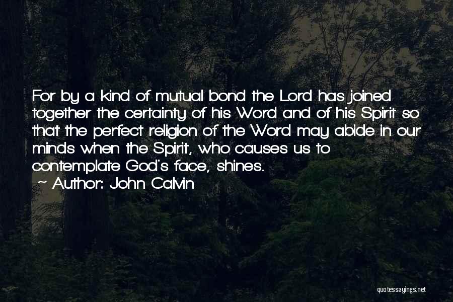 John Calvin Quotes: For By A Kind Of Mutual Bond The Lord Has Joined Together The Certainty Of His Word And Of His