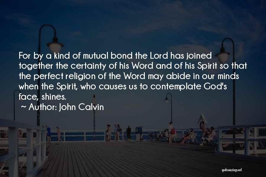 John Calvin Quotes: For By A Kind Of Mutual Bond The Lord Has Joined Together The Certainty Of His Word And Of His