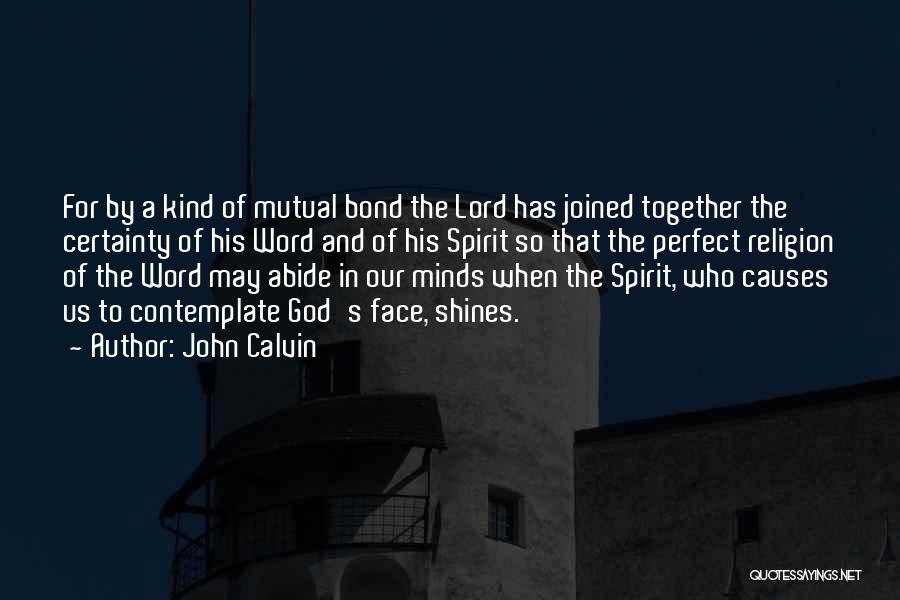 John Calvin Quotes: For By A Kind Of Mutual Bond The Lord Has Joined Together The Certainty Of His Word And Of His