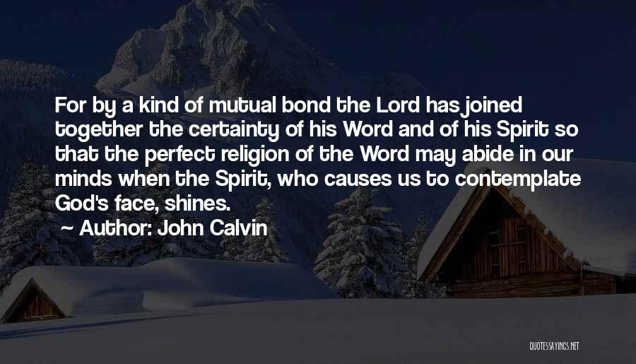 John Calvin Quotes: For By A Kind Of Mutual Bond The Lord Has Joined Together The Certainty Of His Word And Of His