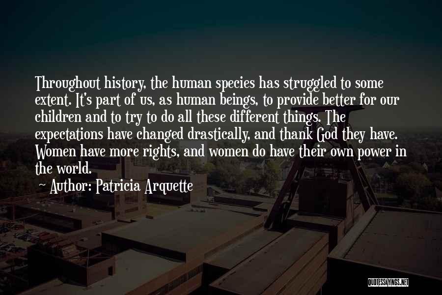 Patricia Arquette Quotes: Throughout History, The Human Species Has Struggled To Some Extent. It's Part Of Us, As Human Beings, To Provide Better