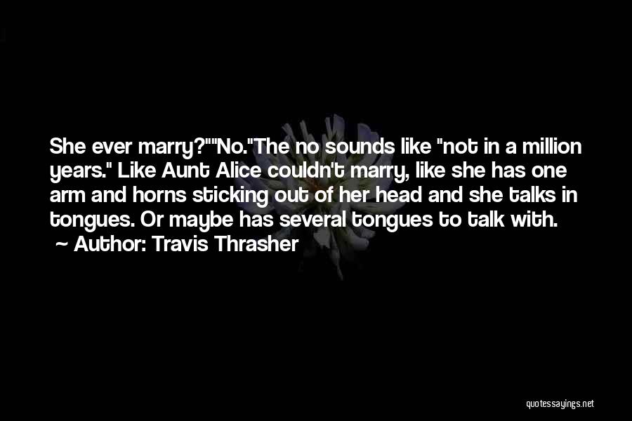 Travis Thrasher Quotes: She Ever Marry?no.the No Sounds Like Not In A Million Years. Like Aunt Alice Couldn't Marry, Like She Has One