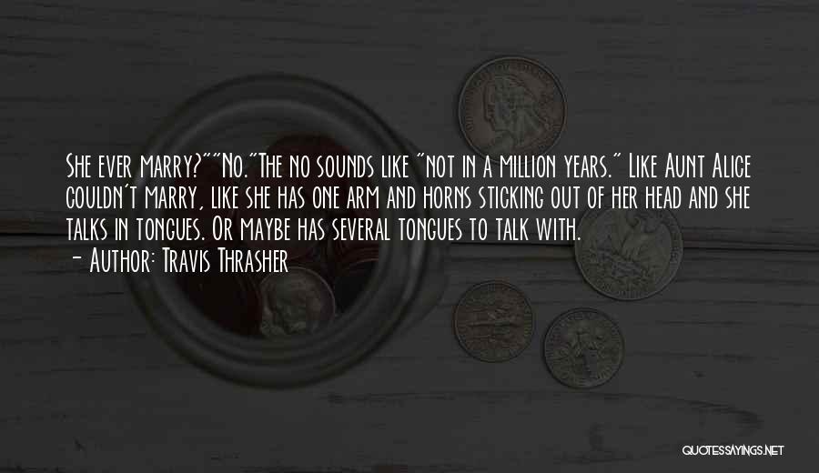 Travis Thrasher Quotes: She Ever Marry?no.the No Sounds Like Not In A Million Years. Like Aunt Alice Couldn't Marry, Like She Has One