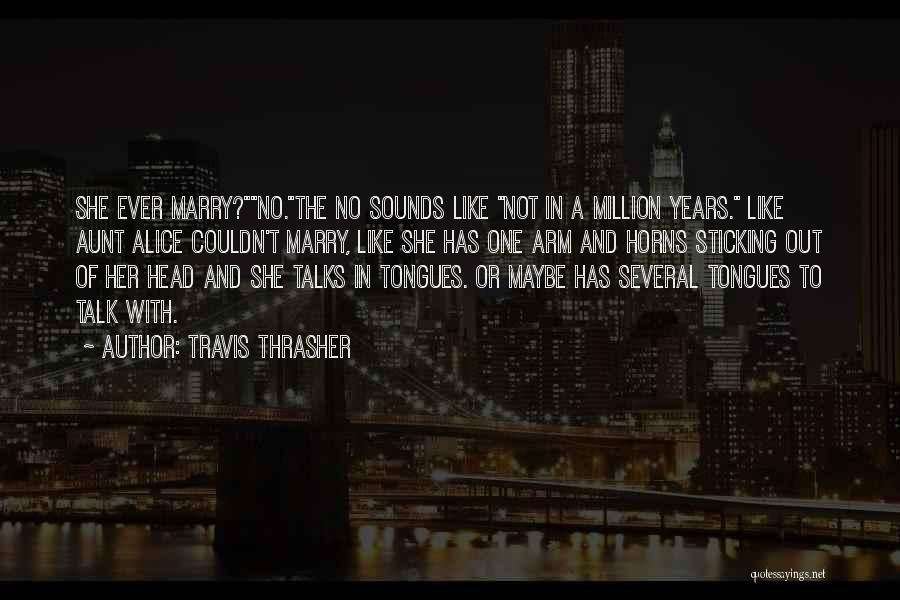 Travis Thrasher Quotes: She Ever Marry?no.the No Sounds Like Not In A Million Years. Like Aunt Alice Couldn't Marry, Like She Has One