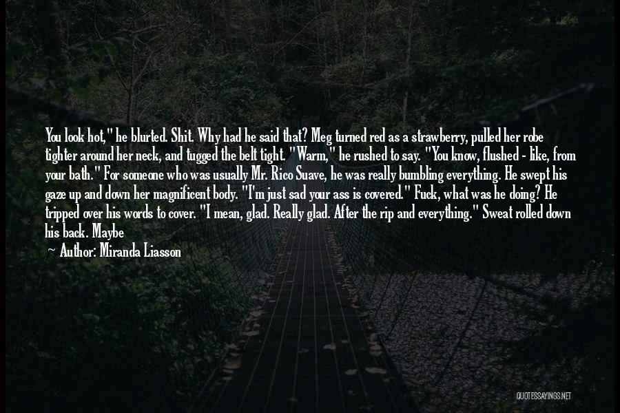 Miranda Liasson Quotes: You Look Hot, He Blurted. Shit. Why Had He Said That? Meg Turned Red As A Strawberry, Pulled Her Robe