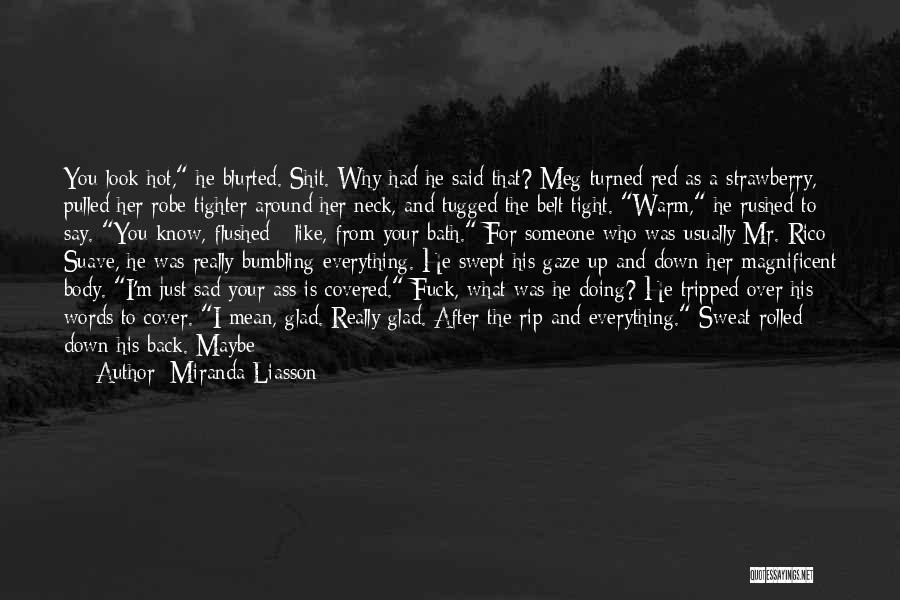 Miranda Liasson Quotes: You Look Hot, He Blurted. Shit. Why Had He Said That? Meg Turned Red As A Strawberry, Pulled Her Robe