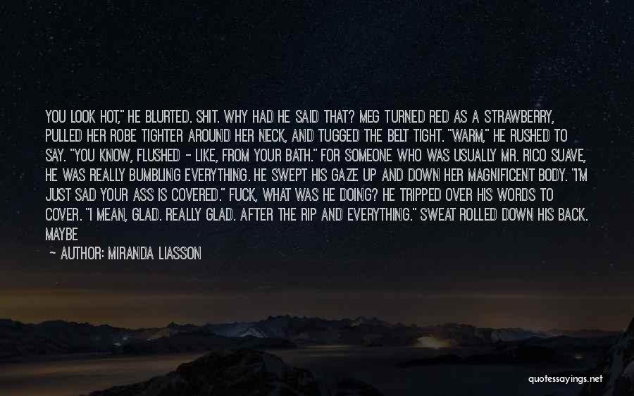 Miranda Liasson Quotes: You Look Hot, He Blurted. Shit. Why Had He Said That? Meg Turned Red As A Strawberry, Pulled Her Robe