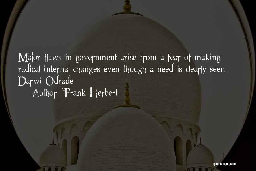Frank Herbert Quotes: Major Flaws In Government Arise From A Fear Of Making Radical Internal Changes Even Though A Need Is Clearly Seen.