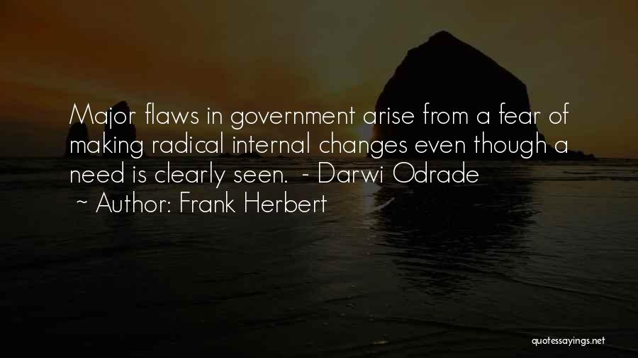 Frank Herbert Quotes: Major Flaws In Government Arise From A Fear Of Making Radical Internal Changes Even Though A Need Is Clearly Seen.