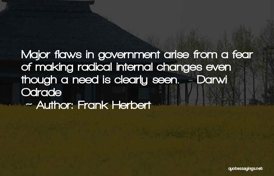 Frank Herbert Quotes: Major Flaws In Government Arise From A Fear Of Making Radical Internal Changes Even Though A Need Is Clearly Seen.