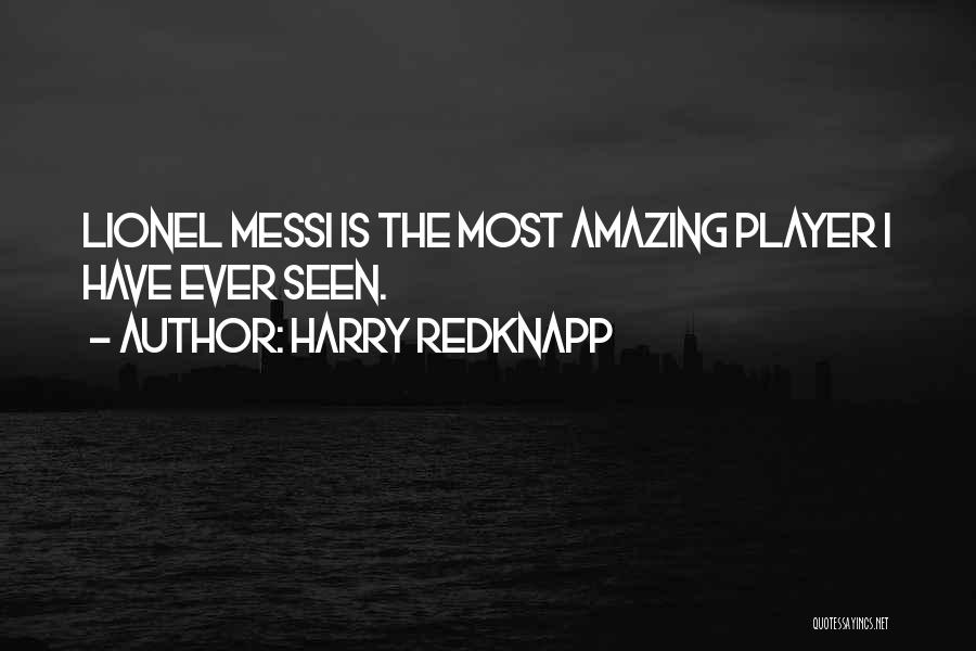 Harry Redknapp Quotes: Lionel Messi Is The Most Amazing Player I Have Ever Seen.