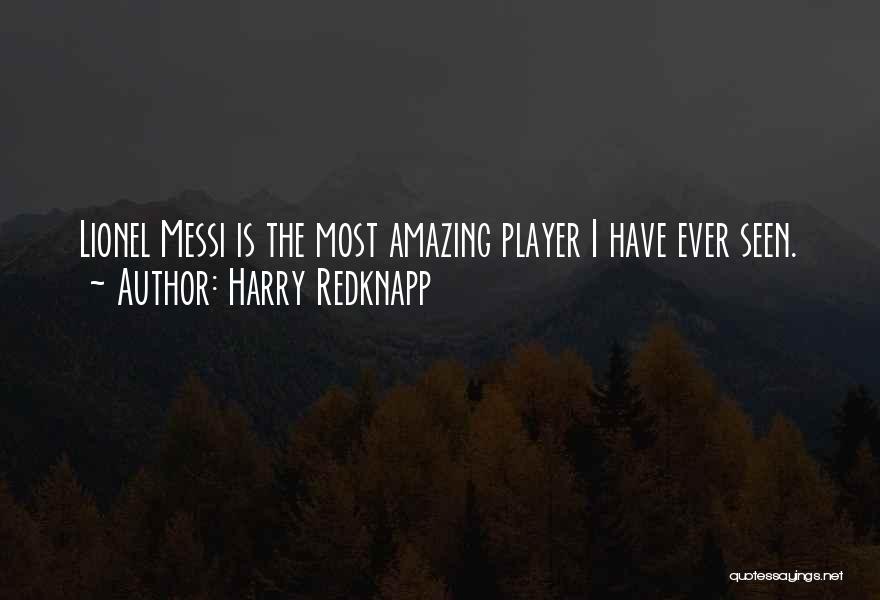 Harry Redknapp Quotes: Lionel Messi Is The Most Amazing Player I Have Ever Seen.