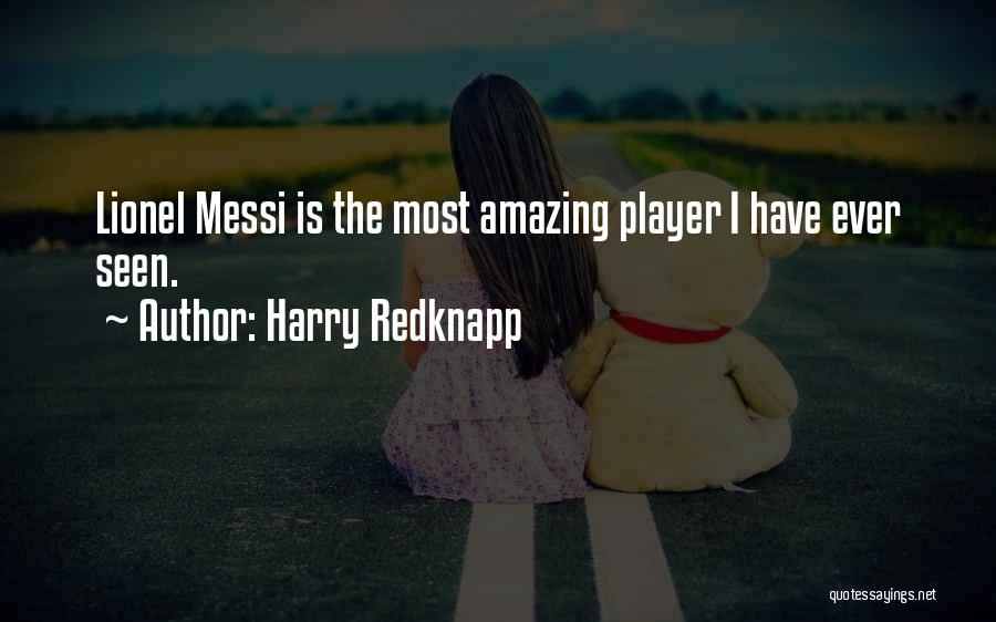 Harry Redknapp Quotes: Lionel Messi Is The Most Amazing Player I Have Ever Seen.