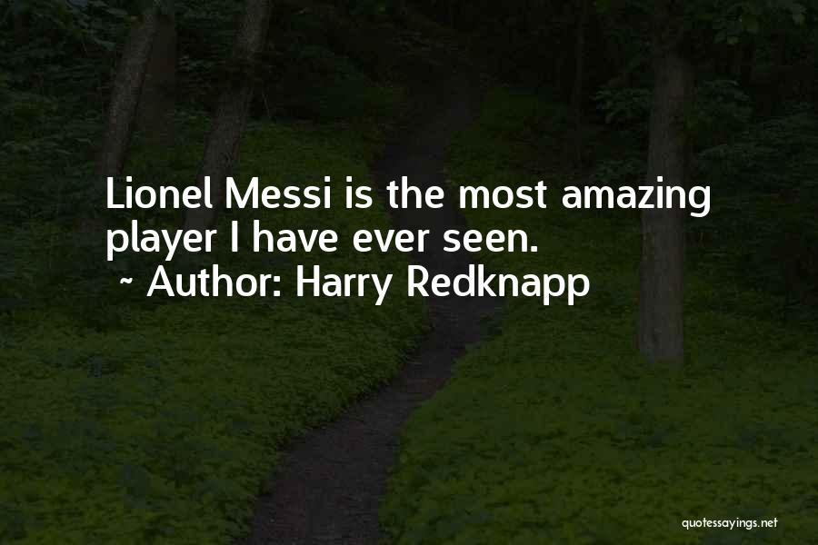 Harry Redknapp Quotes: Lionel Messi Is The Most Amazing Player I Have Ever Seen.