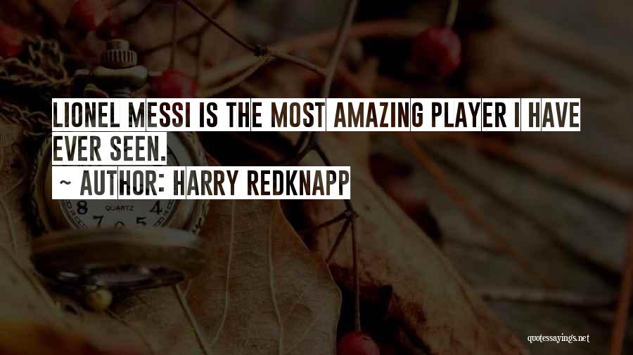 Harry Redknapp Quotes: Lionel Messi Is The Most Amazing Player I Have Ever Seen.