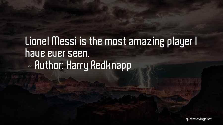 Harry Redknapp Quotes: Lionel Messi Is The Most Amazing Player I Have Ever Seen.
