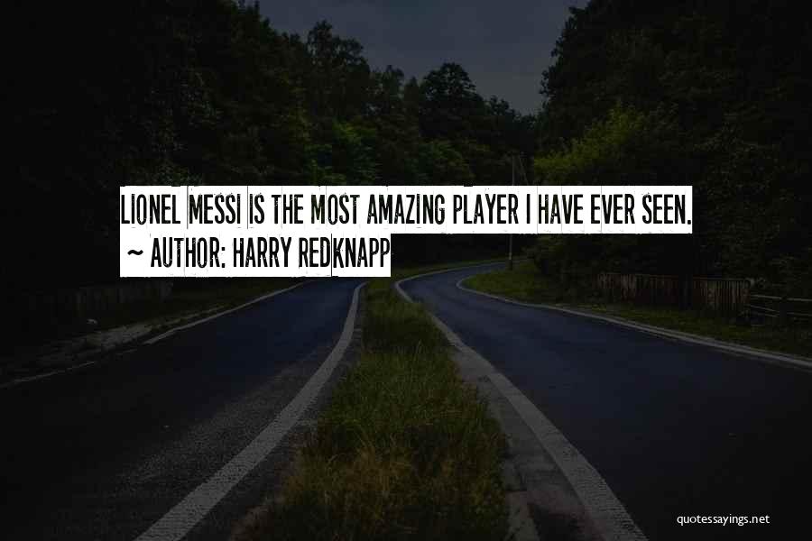 Harry Redknapp Quotes: Lionel Messi Is The Most Amazing Player I Have Ever Seen.