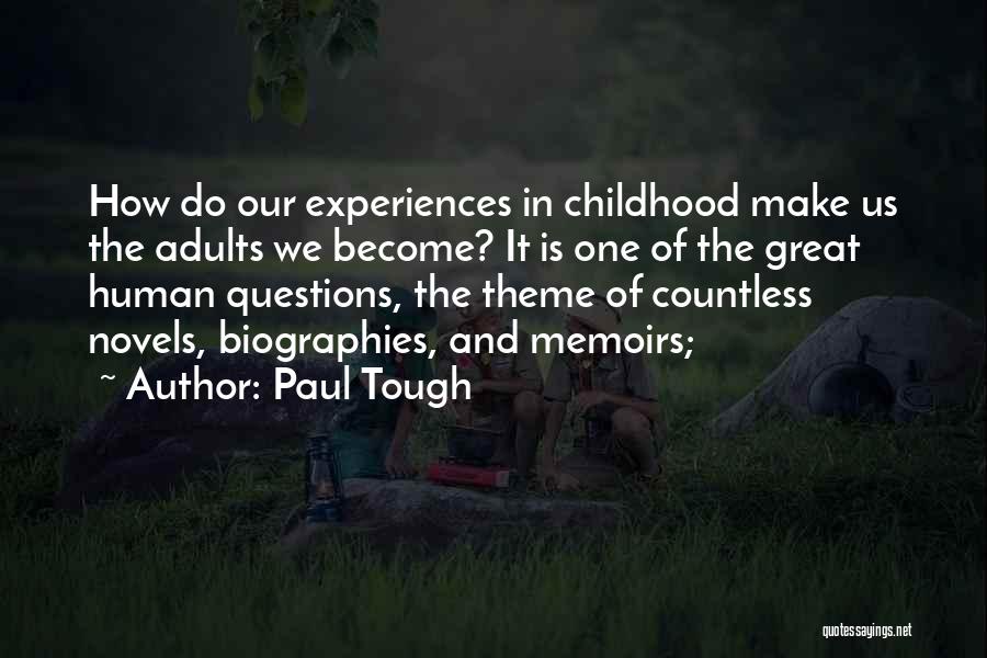 Paul Tough Quotes: How Do Our Experiences In Childhood Make Us The Adults We Become? It Is One Of The Great Human Questions,