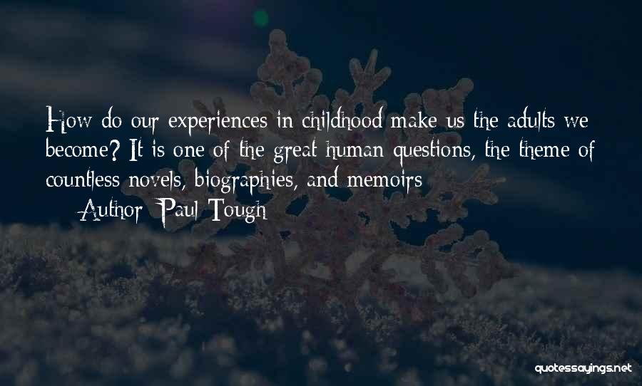 Paul Tough Quotes: How Do Our Experiences In Childhood Make Us The Adults We Become? It Is One Of The Great Human Questions,