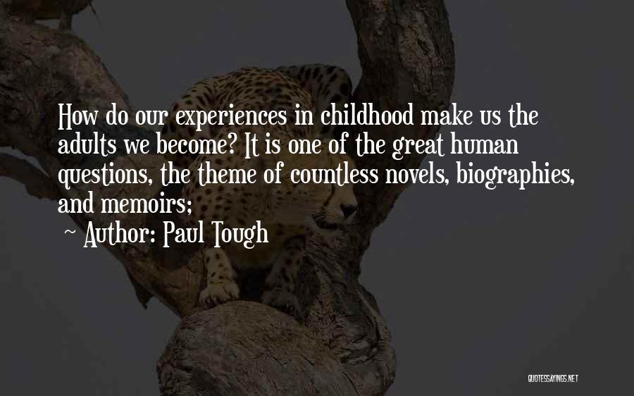 Paul Tough Quotes: How Do Our Experiences In Childhood Make Us The Adults We Become? It Is One Of The Great Human Questions,