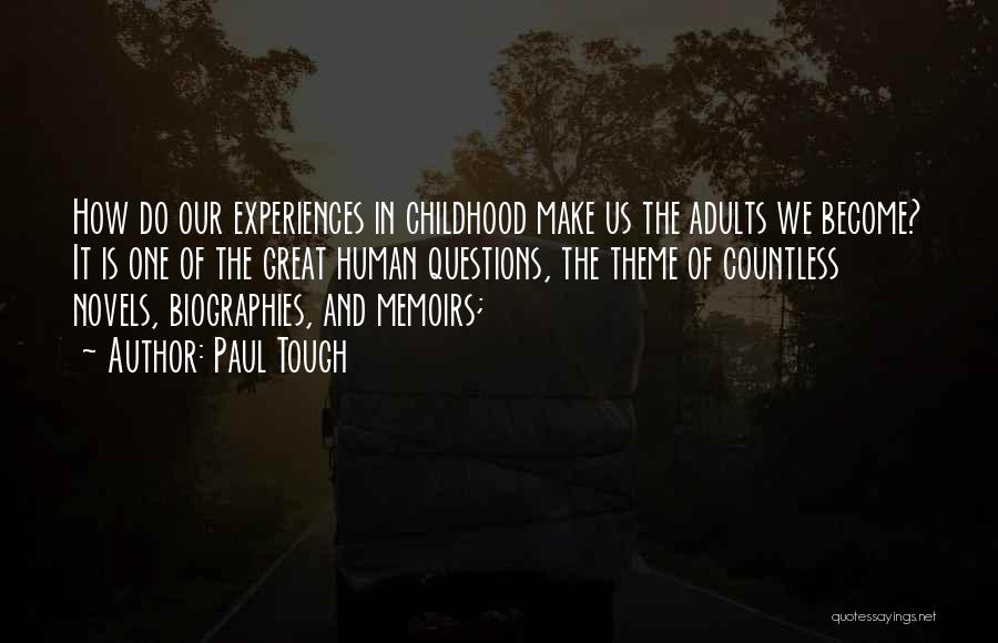 Paul Tough Quotes: How Do Our Experiences In Childhood Make Us The Adults We Become? It Is One Of The Great Human Questions,