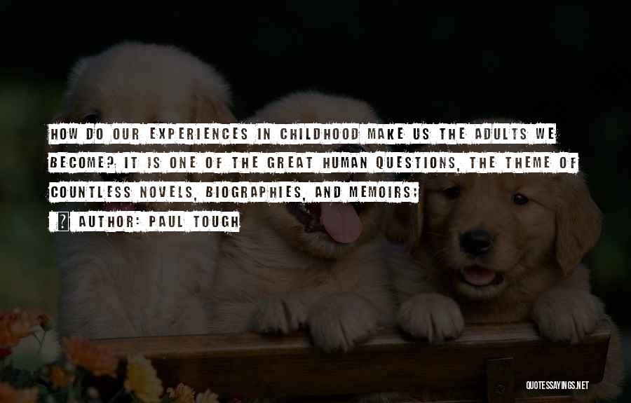 Paul Tough Quotes: How Do Our Experiences In Childhood Make Us The Adults We Become? It Is One Of The Great Human Questions,