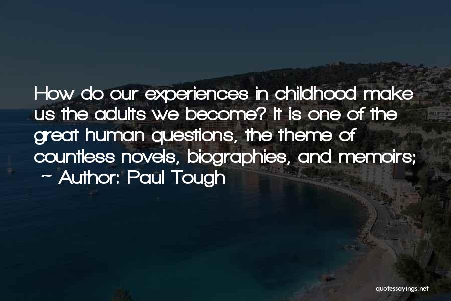 Paul Tough Quotes: How Do Our Experiences In Childhood Make Us The Adults We Become? It Is One Of The Great Human Questions,