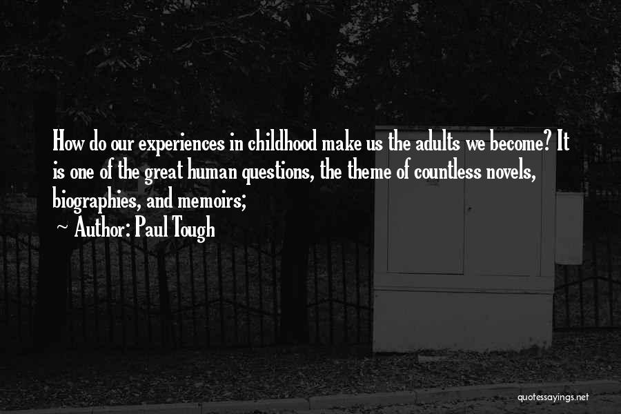 Paul Tough Quotes: How Do Our Experiences In Childhood Make Us The Adults We Become? It Is One Of The Great Human Questions,