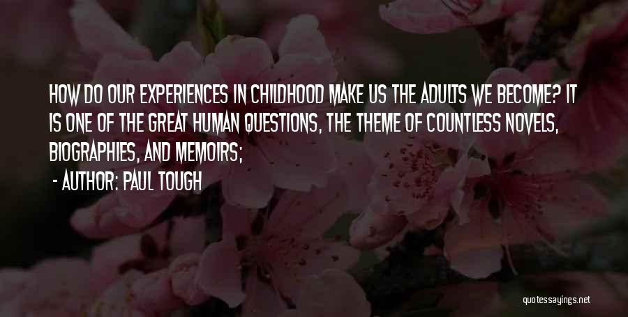 Paul Tough Quotes: How Do Our Experiences In Childhood Make Us The Adults We Become? It Is One Of The Great Human Questions,