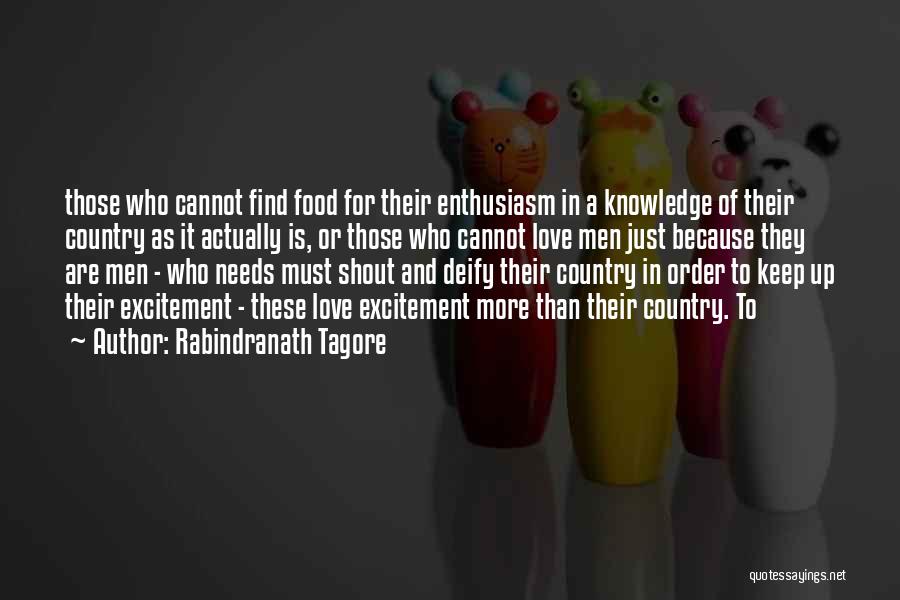 Rabindranath Tagore Quotes: Those Who Cannot Find Food For Their Enthusiasm In A Knowledge Of Their Country As It Actually Is, Or Those