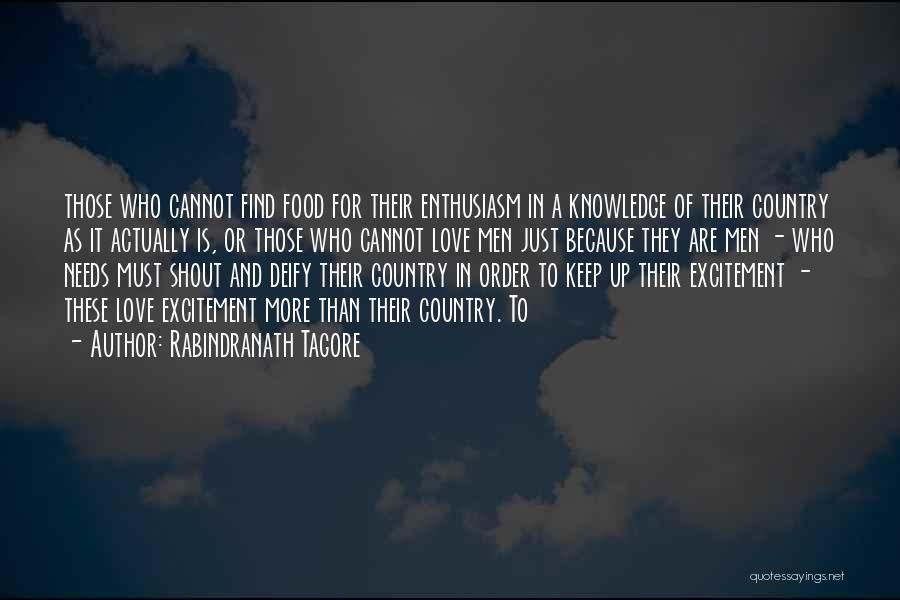 Rabindranath Tagore Quotes: Those Who Cannot Find Food For Their Enthusiasm In A Knowledge Of Their Country As It Actually Is, Or Those