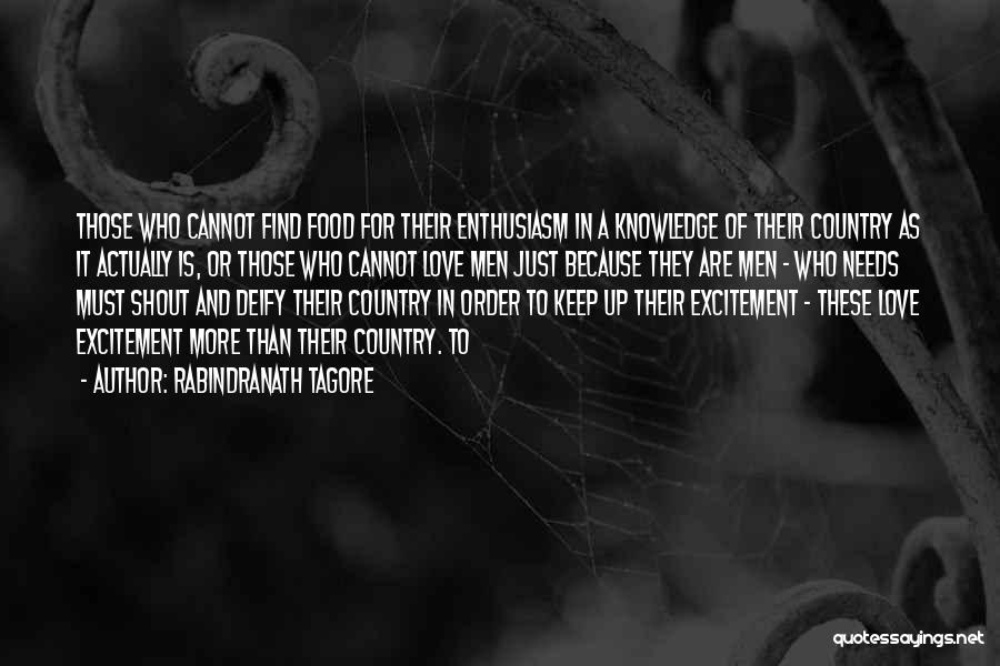 Rabindranath Tagore Quotes: Those Who Cannot Find Food For Their Enthusiasm In A Knowledge Of Their Country As It Actually Is, Or Those