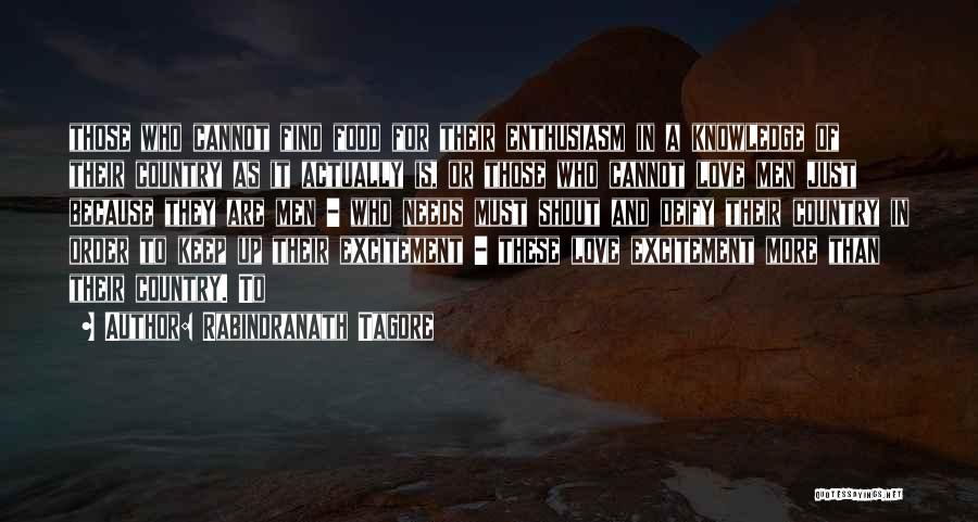 Rabindranath Tagore Quotes: Those Who Cannot Find Food For Their Enthusiasm In A Knowledge Of Their Country As It Actually Is, Or Those