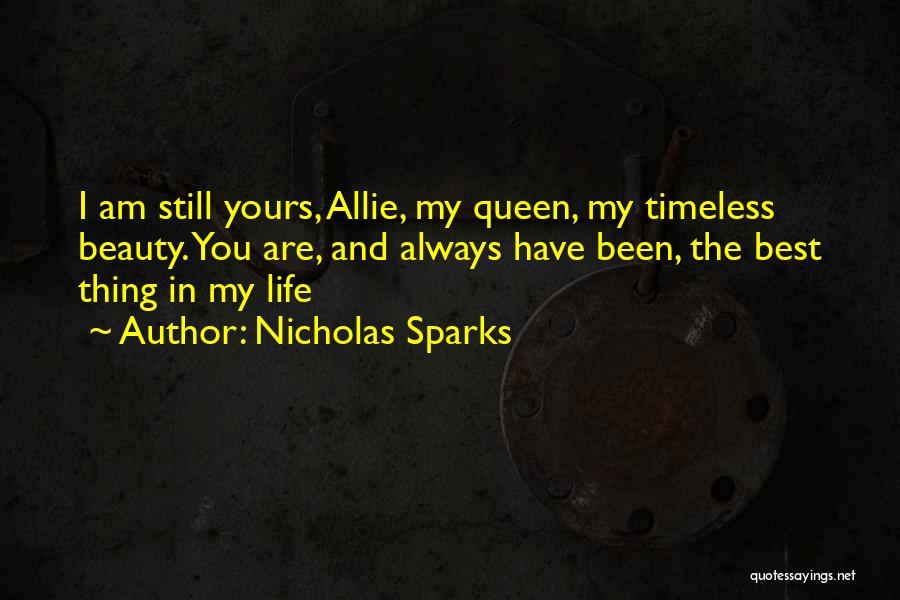 Nicholas Sparks Quotes: I Am Still Yours, Allie, My Queen, My Timeless Beauty. You Are, And Always Have Been, The Best Thing In