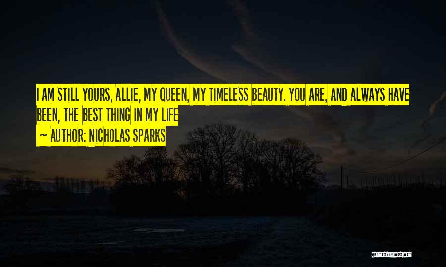 Nicholas Sparks Quotes: I Am Still Yours, Allie, My Queen, My Timeless Beauty. You Are, And Always Have Been, The Best Thing In