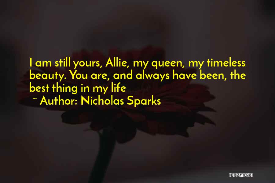 Nicholas Sparks Quotes: I Am Still Yours, Allie, My Queen, My Timeless Beauty. You Are, And Always Have Been, The Best Thing In