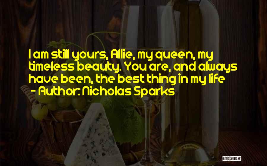 Nicholas Sparks Quotes: I Am Still Yours, Allie, My Queen, My Timeless Beauty. You Are, And Always Have Been, The Best Thing In