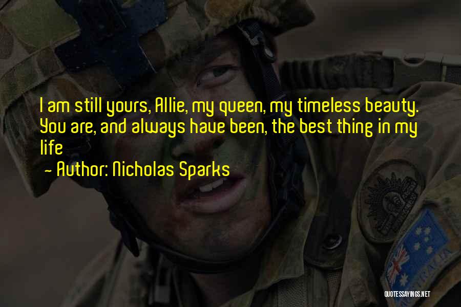 Nicholas Sparks Quotes: I Am Still Yours, Allie, My Queen, My Timeless Beauty. You Are, And Always Have Been, The Best Thing In