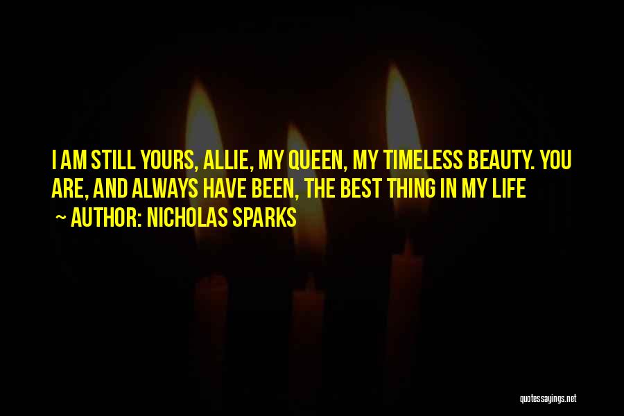 Nicholas Sparks Quotes: I Am Still Yours, Allie, My Queen, My Timeless Beauty. You Are, And Always Have Been, The Best Thing In
