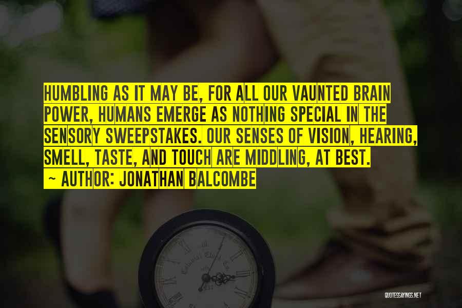 Jonathan Balcombe Quotes: Humbling As It May Be, For All Our Vaunted Brain Power, Humans Emerge As Nothing Special In The Sensory Sweepstakes.