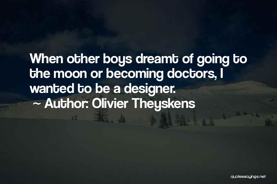 Olivier Theyskens Quotes: When Other Boys Dreamt Of Going To The Moon Or Becoming Doctors, I Wanted To Be A Designer.