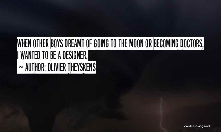 Olivier Theyskens Quotes: When Other Boys Dreamt Of Going To The Moon Or Becoming Doctors, I Wanted To Be A Designer.