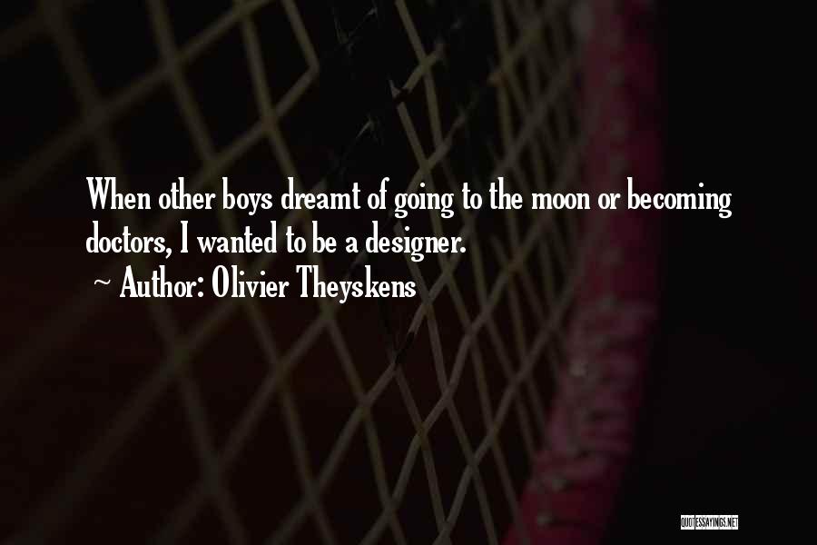 Olivier Theyskens Quotes: When Other Boys Dreamt Of Going To The Moon Or Becoming Doctors, I Wanted To Be A Designer.