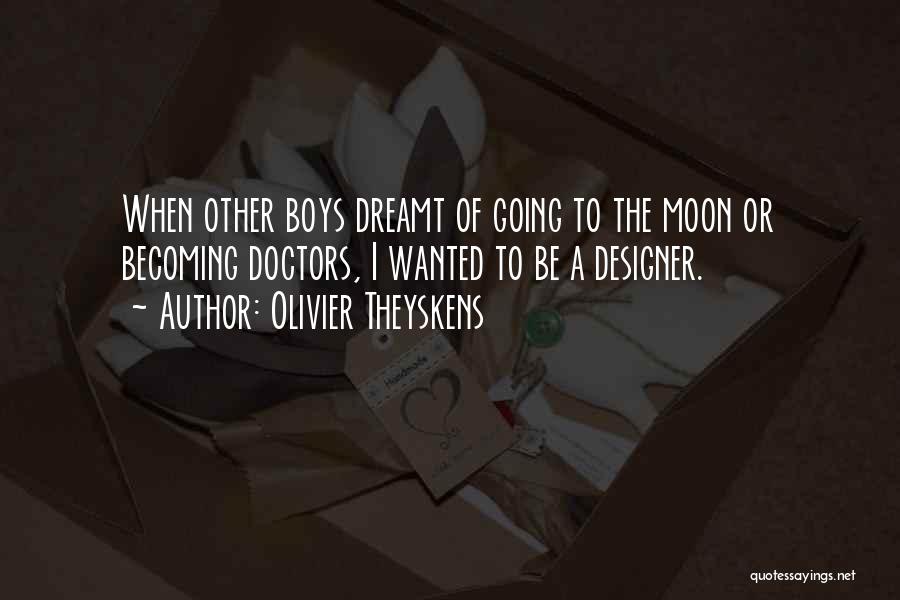 Olivier Theyskens Quotes: When Other Boys Dreamt Of Going To The Moon Or Becoming Doctors, I Wanted To Be A Designer.
