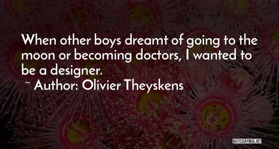 Olivier Theyskens Quotes: When Other Boys Dreamt Of Going To The Moon Or Becoming Doctors, I Wanted To Be A Designer.