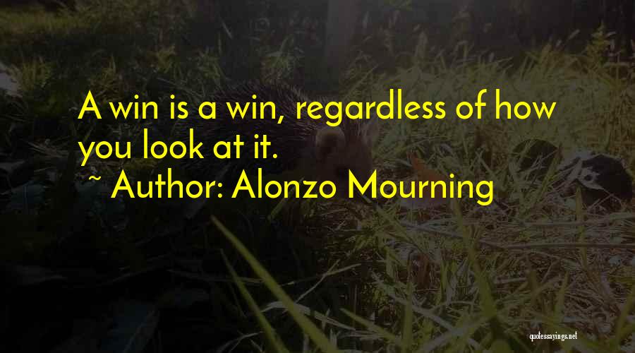 Alonzo Mourning Quotes: A Win Is A Win, Regardless Of How You Look At It.